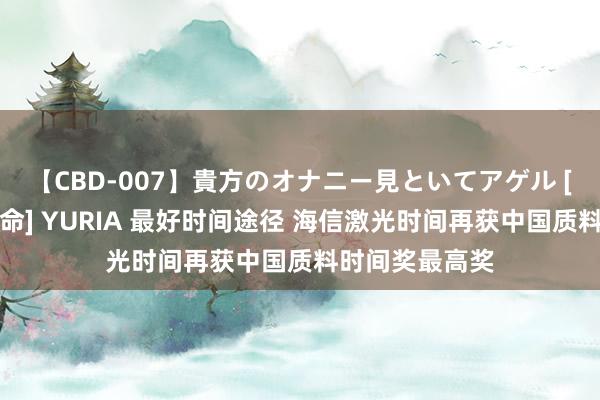 【CBD-007】貴方のオナニー見といてアゲル [痴的◆自慰革命] YURIA 最好时间途径 海信激光时间再获中国质料时间奖最高奖