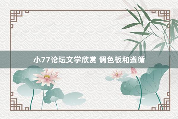 小77论坛文学欣赏 调色板和遵循