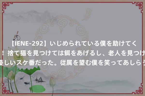 【IENE-292】いじめられている僕を助けてくれたのは まさかのスケ番！！捨て猫を見つけては餌をあげるし、老人を見つけては席を譲るうわさ通りの優しいスケ番だった。従属を望む僕を笑ってあしらうも、徐々にサディスティックな衝動が芽生え始めた高3の彼女</a>2013-07-18アイエナジー&$IE NERGY！117分钟 中央面貌台发布暴雨黄色预警！午后起，京津冀部分地区有大到暴雨|多云|大风|雷阵