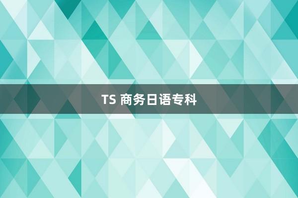 TS 商务日语专科